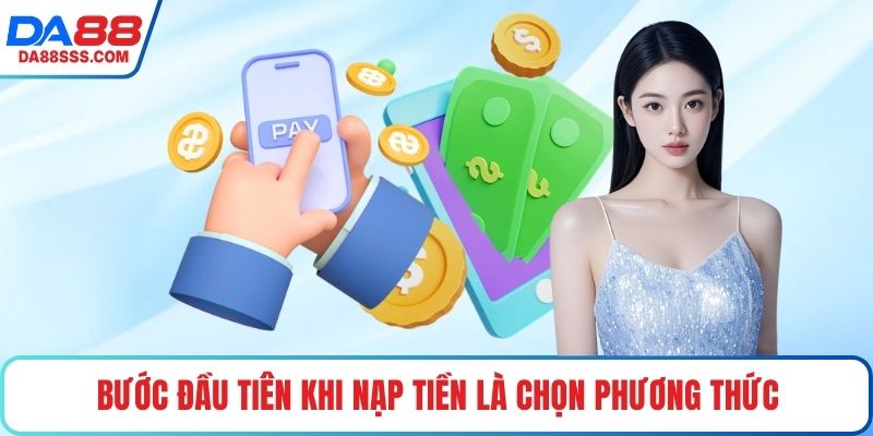 Bước đầu tiên khi nạp tiền là chọn phương thức