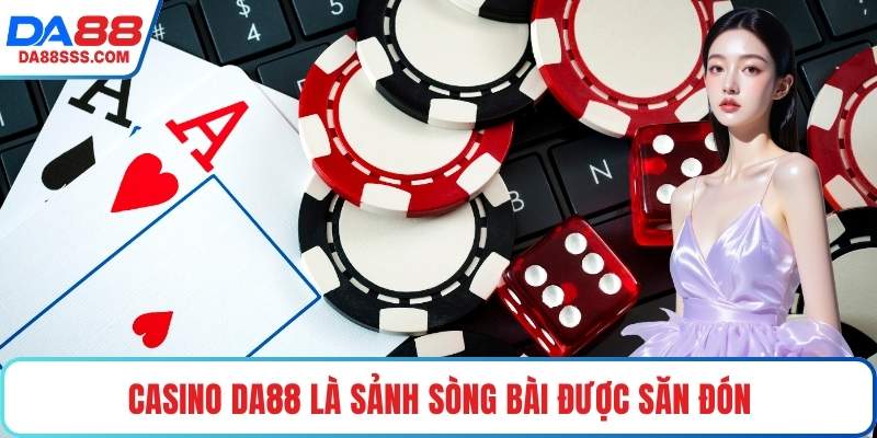 Casino DA88 là sảnh sòng bài được săn đón