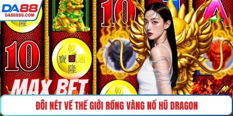 Đôi nét về thế giới rồng vàng Nổ hũ Dragon