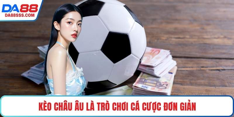 Kèo châu Âu là trò chơi cá cược đơn giản