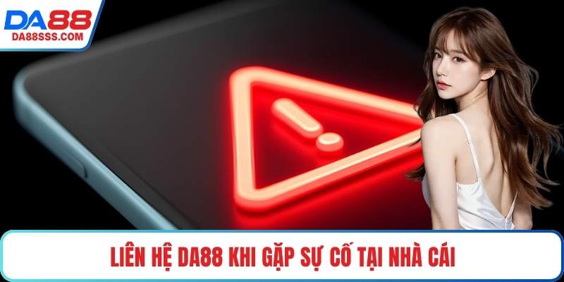 Liên hệ DA88 khi gặp sự cố tại nhà cái