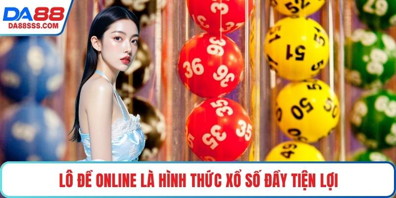 Lô đề online là hình thức xổ số đầy tiện lợi