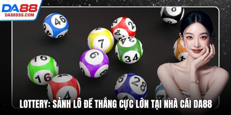Lottery: Sảnh Lô Đề Thắng Cực Lớn Tại Nhà Cái DA88