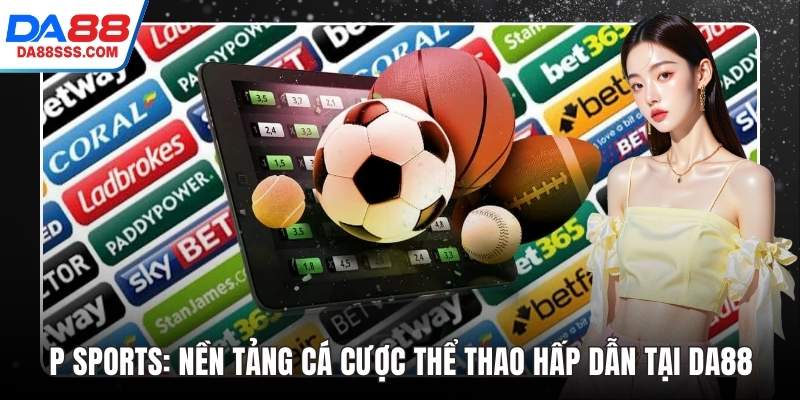 P Sports: Nền Tảng Cá Cược Thể Thao Hấp Dẫn Tại DA88