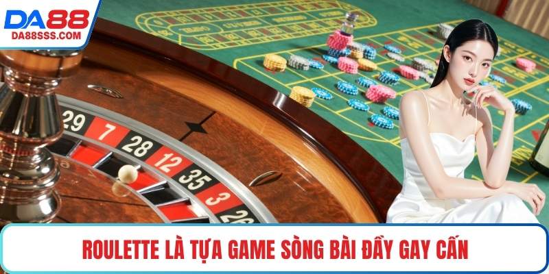 Roulette là tựa game sòng bài đầy gay cấn