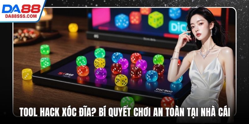 Tool Hack Xóc Đĩa? Bí Quyết Chơi An Toàn Dành Cho Tân Binh