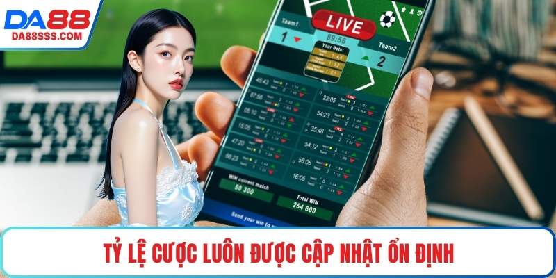 Tỷ lệ cược luôn được cập nhật ổn định