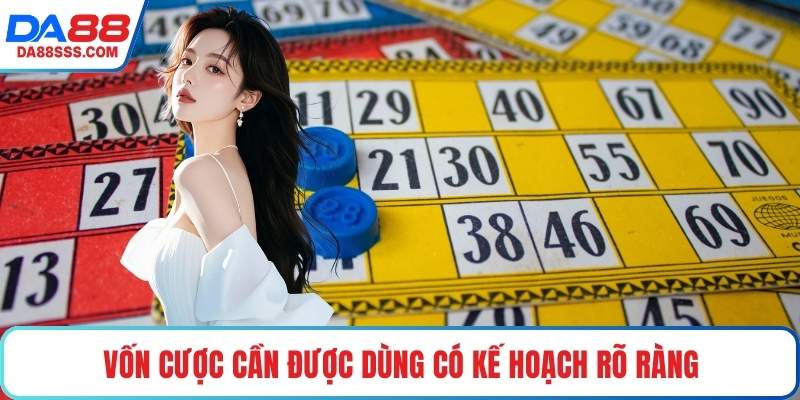 Vốn cược cần được dùng có kế hoạch rõ ràng