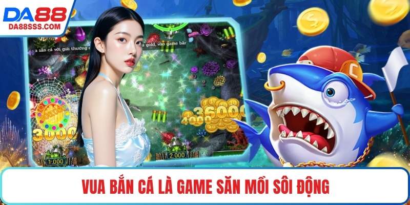 Vua Bắn Cá là game săn mồi sôi động