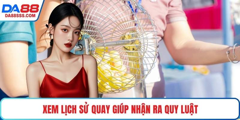 Xem lịch sử quay giúp nhận ra quy luật
